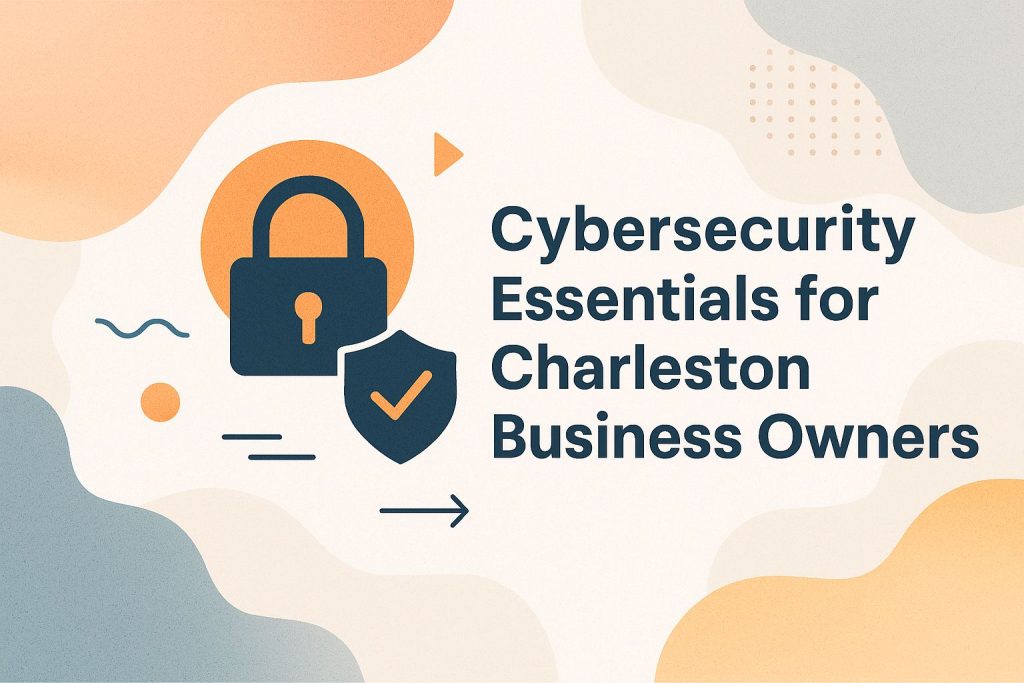 Cybersecurity Essentials for Charleston Business Owners